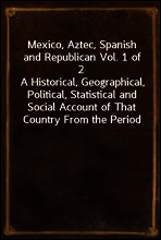 Mexico, Aztec, Spanish and Republican Vol. 1 of 2
A Historical, Geographical, Political, Statistical and Social Account of That Country From the Period of the Invasion by the Spaniards to the Present