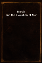Morals and the Evolution of Man