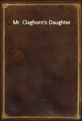 Mr. Claghorn`s Daughter