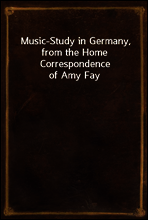Music-Study in Germany, from the Home Correspondence of Amy Fay
