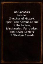 On Canada`s Frontier
Sketches of History, Sport, and Adventure and of the Indians, Missionaries, Fur-traders, and Newer Settlers of Western Canada