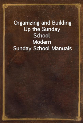 Organizing and Building Up the Sunday School
Modern Sunday School Manuals