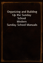 Organizing and Building Up the Sunday School
Modern Sunday School Manuals