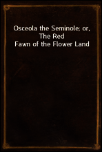 Osceola the Seminole; or, The Red Fawn of the Flower Land
