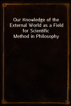 Our Knowledge of the External World as a Field for Scientific Method in Philosophy