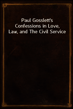 Paul Gosslett`s Confessions in Love, Law, and The Civil Service
