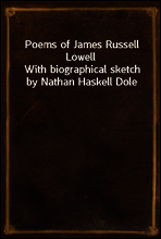 Poems of James Russell Lowell
With biographical sketch by Nathan Haskell Dole