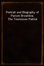 Portrait and Biography of Parson Brownlow, The Tennessee Patriot