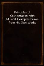 Principles of Orchestration, with Musical Examples Drawn from His Own Works