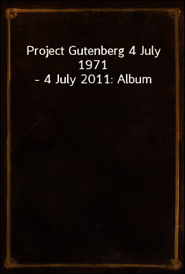 Project Gutenberg 4 July 1971 - 4 July 2011