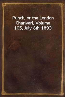Punch, or the London Charivari, Volume 105, July 8th 1893