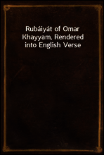 Rubaiyat of Omar Khayyam, Rendered into English Verse