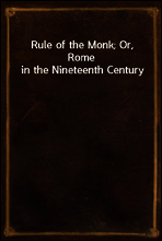 Rule of the Monk; Or, Rome in the Nineteenth Century