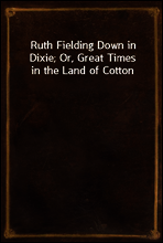 Ruth Fielding Down in Dixie; Or, Great Times in the Land of Cotton
