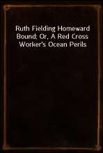 Ruth Fielding Homeward Bound; Or, A Red Cross Worker`s Ocean Perils