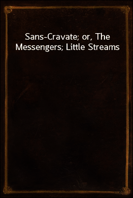 Sans-Cravate; or, The Messengers; Little Streams