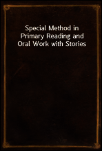 Special Method in Primary Reading and Oral Work with Stories