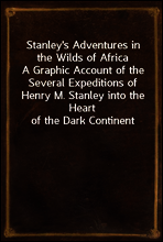 Stanley`s Adventures in the Wilds of Africa
A Graphic Account of the Several Expeditions of Henry M. Stanley into the Heart of the Dark Continent