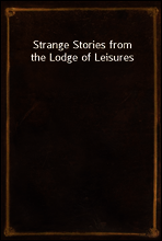Strange Stories from the Lodge of Leisures