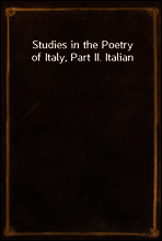 Studies in the Poetry of Italy, Part II. Italian
