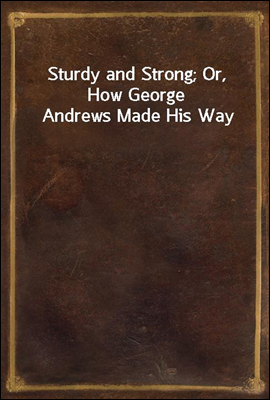 Sturdy and Strong; Or, How George Andrews Made His Way