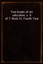 Text books of art education, v. 4 of 7. Book IV, Fourth Year