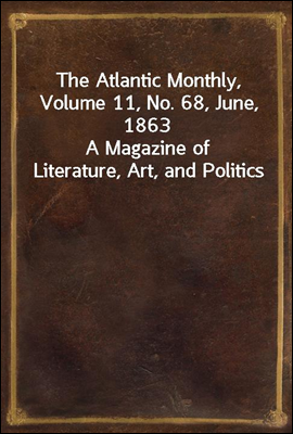 The Atlantic Monthly, Volume 11, No. 68, June, 1863
A Magazine of Literature, Art, and Politics