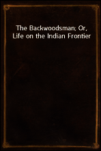 The Backwoodsman; Or, Life on the Indian Frontier