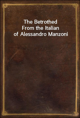 The Betrothed
From the Italian of Alessandro Manzoni