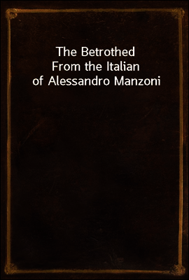 The Betrothed
From the Italian of Alessandro Manzoni