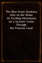 The Blue Grass Seminary Girls on the Water
Or, Exciting Adventures on a Summer Cruise Through the Panama Canal