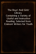 The Boys` And Girls` Library
Containing a Variety of Useful and Instructive Reading, Selected from Eminent Writers for Youth