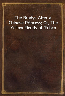 The Bradys After a Chinese Princess; Or, The Yellow Fiends of `Frisco