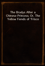The Bradys After a Chinese Princess; Or, The Yellow Fiends of `Frisco