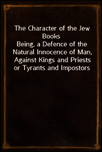 The Character of the Jew Books
Being, a Defence of the Natural Innocence of Man, Against Kings and Priests or Tyrants and Impostors