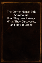 The Corner House Girls Snowbound
How They Went Away, What They Discovered, and How It Ended