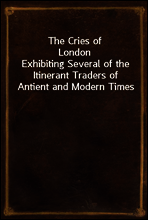 The Cries of London
Exhibiting Several of the Itinerant Traders of Antient and Modern Times