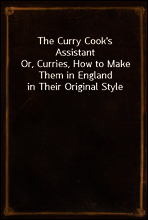 The Curry Cook`s Assistant
Or, Curries, How to Make Them in England in Their Original Style