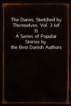 The Danes, Sketched by Themselves. Vol. 3 (of 3)
A Series of Popular Stories by the Best Danish Authors