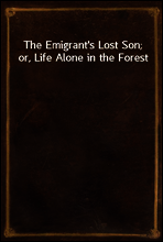 The Emigrant`s Lost Son; or, Life Alone in the Forest