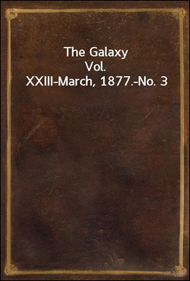 The Galaxy
Vol. XXIII-March, 1877.-No. 3