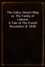 The Galley Slave`s Ring; or, The Family of Lebrenn
A Tale of The French Revolution of 1848