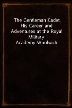 The Gentleman Cadet
His Career and Adventures at the Royal Military Academy Woolwich