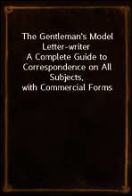 The Gentleman`s Model Letter-writer
A Complete Guide to Correspondence on All Subjects, with Commercial Forms