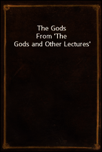 The Gods
From `The Gods and Other Lectures`
