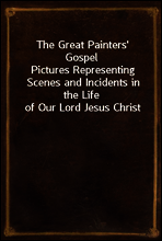 The Great Painters` Gospel
Pictures Representing Scenes and Incidents in the Life of Our Lord Jesus Christ