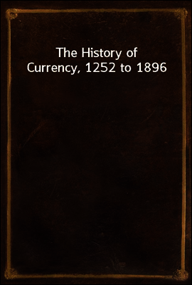 The History of Currency, 1252 to 1896