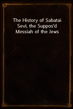 The History of Sabatai Sevi, the Suppos`d Messiah of the Jews