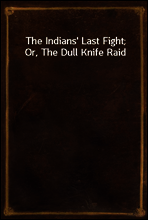 The Indians` Last Fight; Or, The Dull Knife Raid