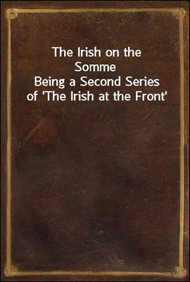 The Irish on the Somme
Being a Second Series of 'The Irish at the Front'